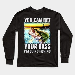 You Can Bet Your Bass I'm Going Fishing Long Sleeve T-Shirt